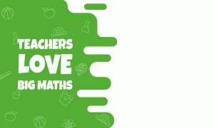 Teachers LOVE Big Maths!